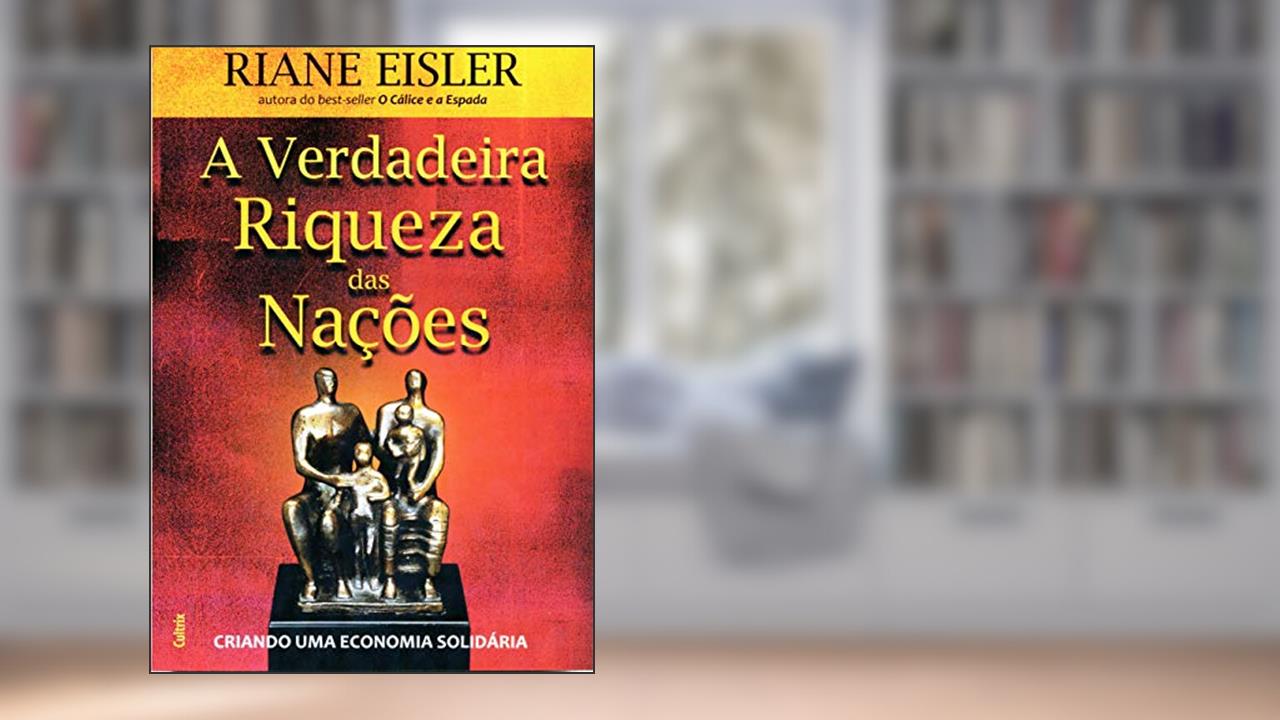 Capa de A Verdadeira Riqueza das Nações: Criando uma Economia Solidária, do autor Riane Eisler