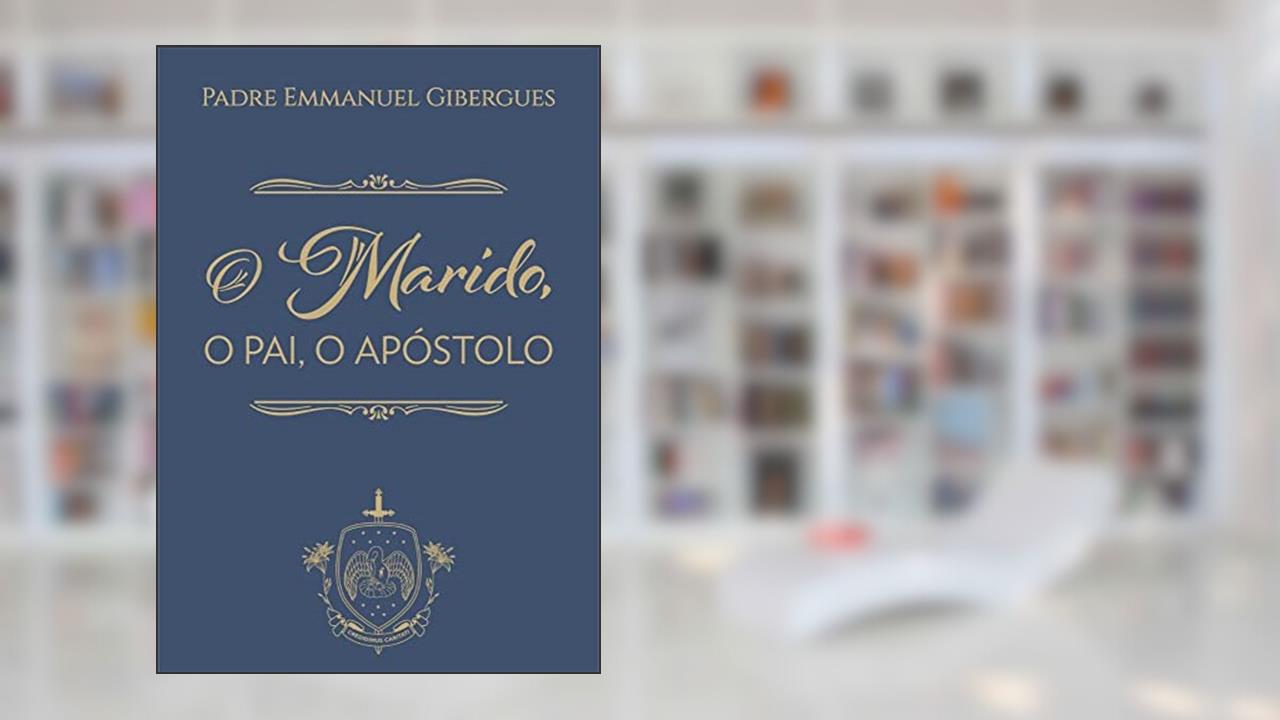 Capa de O Marido, o Pai, o Apóstolo, do autor Emmanuel De Gibergues