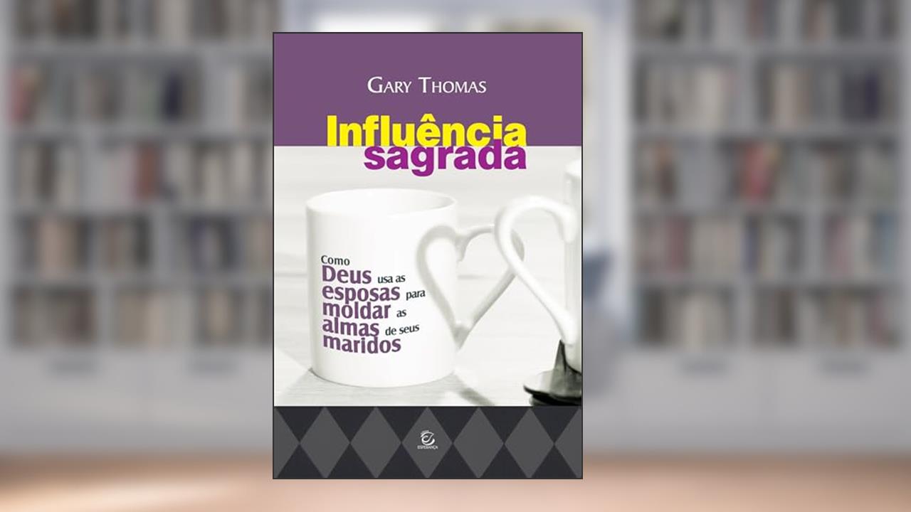 Capa de Influência Sagrada: Como Deus usa as Esposas Para Moldar as Almas de Seus Maridos, do autor Gary Thomas