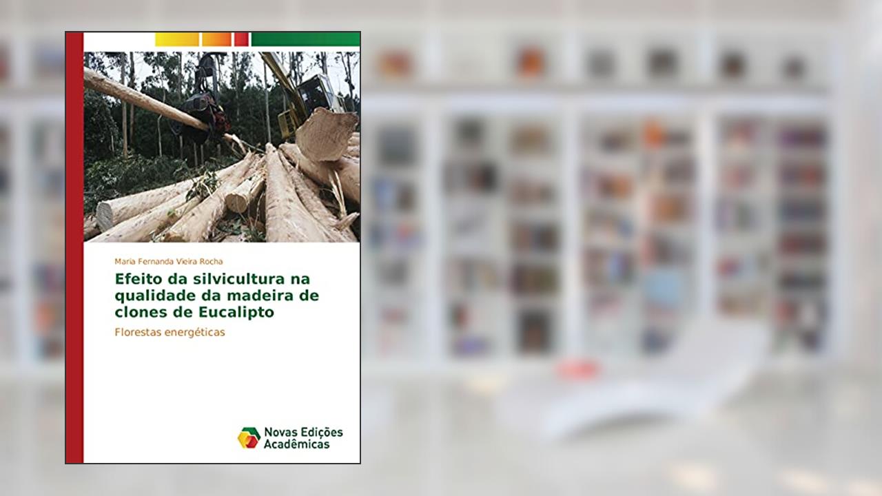 Capa de Efeito da silvicultura na qualidade da madeira de clones de Eucalipto: Florestas energéticas, do autor Maria Fernanda Vieira Rocha