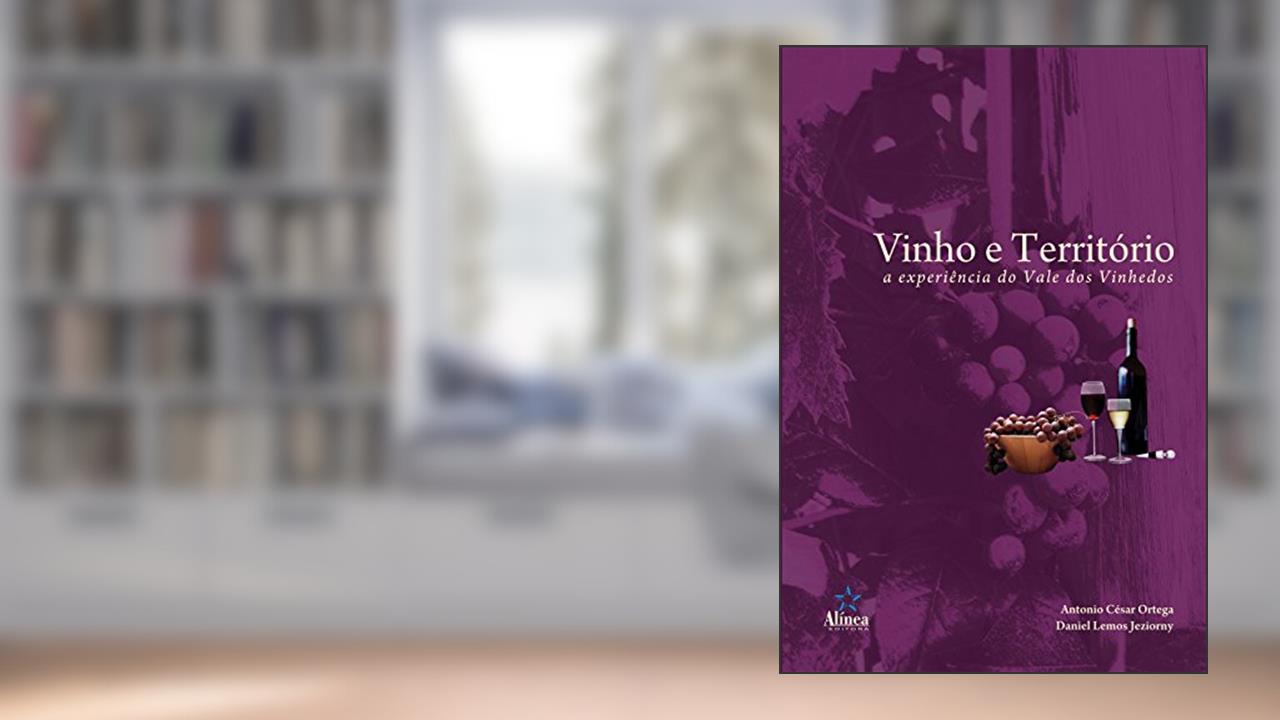 Capa de Vinho e Território. A Experiência do Vale dos Vinhedos, do autor Antonio César Ortega; Daniel Lemos Jeziorny