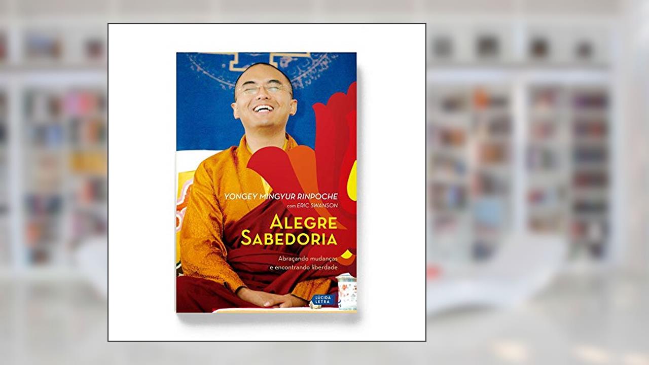 Capa de Alegre Sabedoria. Abraçando Mudanças e Encontrando Liberdade, do autor Yongey Mingyur Rinpoche; Eric Swanson