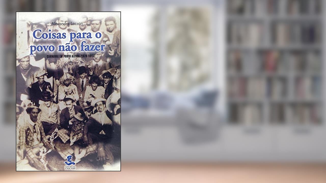 Capa de Coisas Para o Povo Não Fazer: Carnaval em Porto Alegre (1870-1915), do autor Alexandre Lazzari
