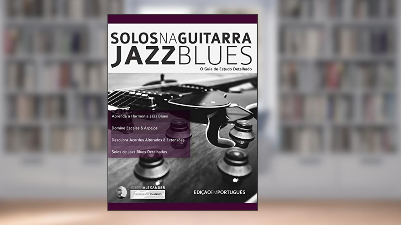 Capa de Solos na Guitarra: Jazz Blues: O Guia de Estudo Detalhado (Tocar jazz guitarra Livro 3), do autor Joseph Alexander