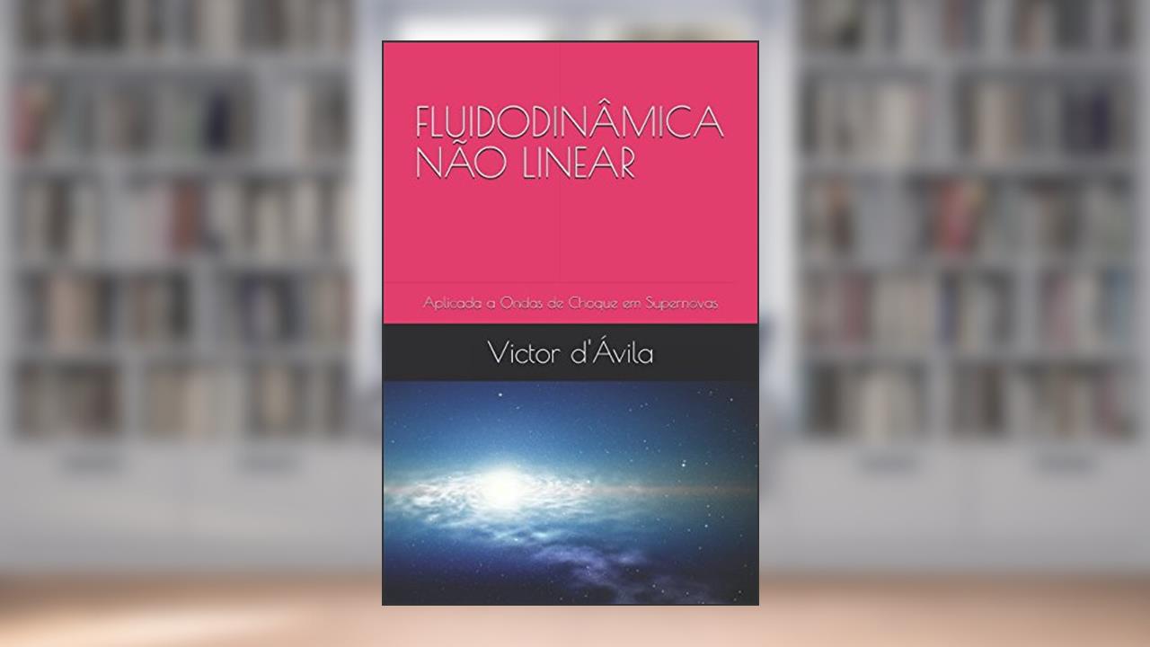 Capa de FLUIDODINÂMICA NÃO LINEAR: Aplicada a Ondas de Choque em Supernovas (Portuguese Edition), do autor Dr. Victor Amorim d'Ávila