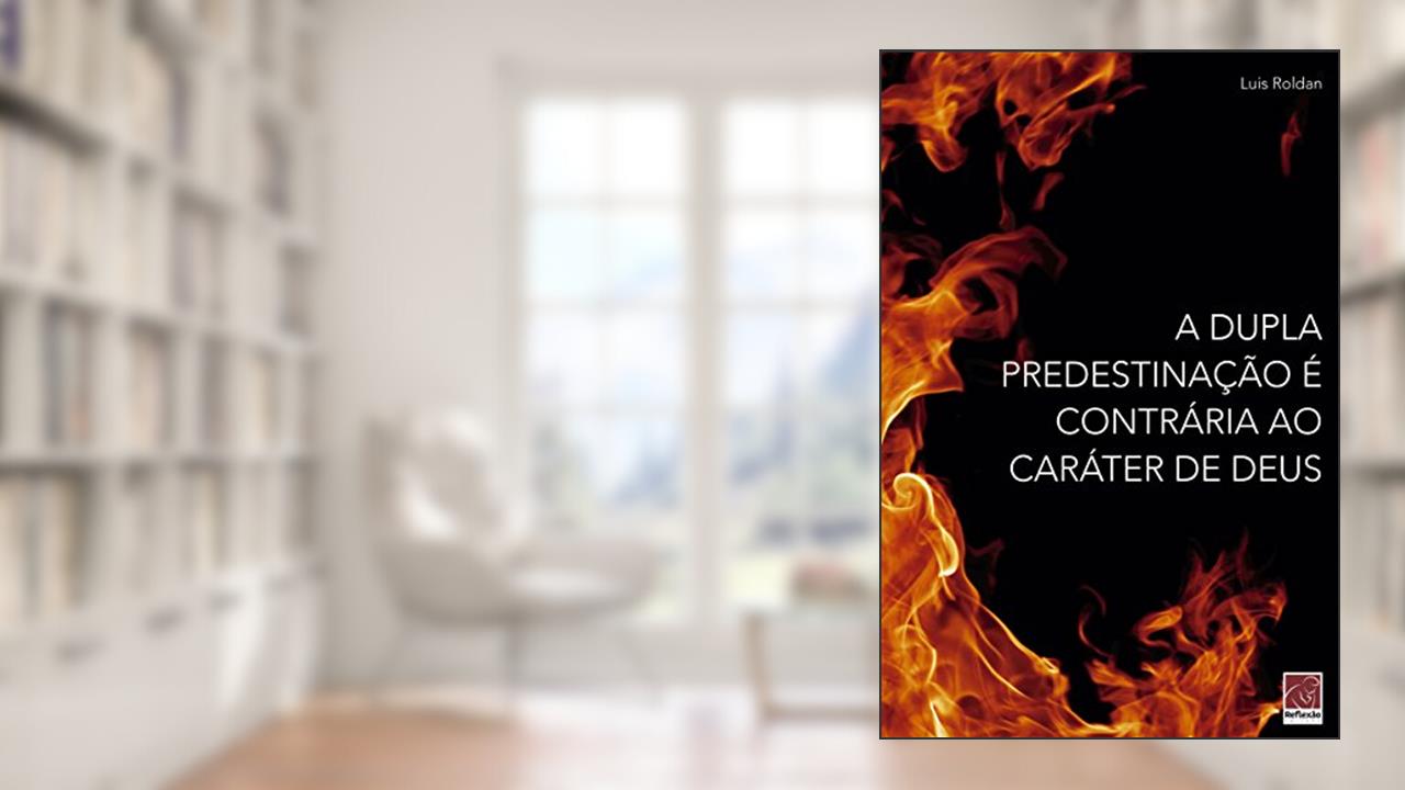 Capa de Dupla Predestinação É Contrária Ao Caráter De Deus, A, do autor Luis Roldan