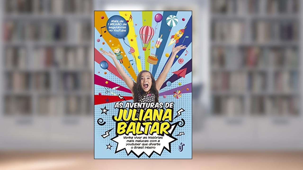 Capa de As aventuras de Juliana Baltar: Venha viver as histórias mais malucas com a youtuber que diverte o Brasil inteiro, do autor Juliana Baltar