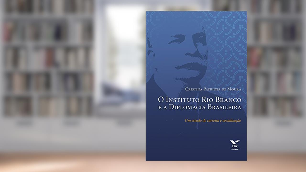 O Instituto Rio Branco e a diplomacia brasileira, do autor Cristina Patriota de Moura