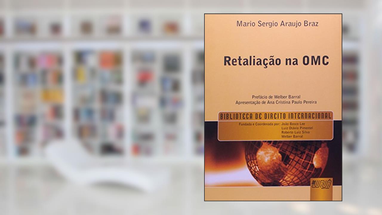 Capa de Retaliação na OMC - Prefácio de Welber Barral: Apresentação de Ana Cristina Paulo Pereira - Biblioteca de Direito Internacional, do autor Mario Sergio Braz