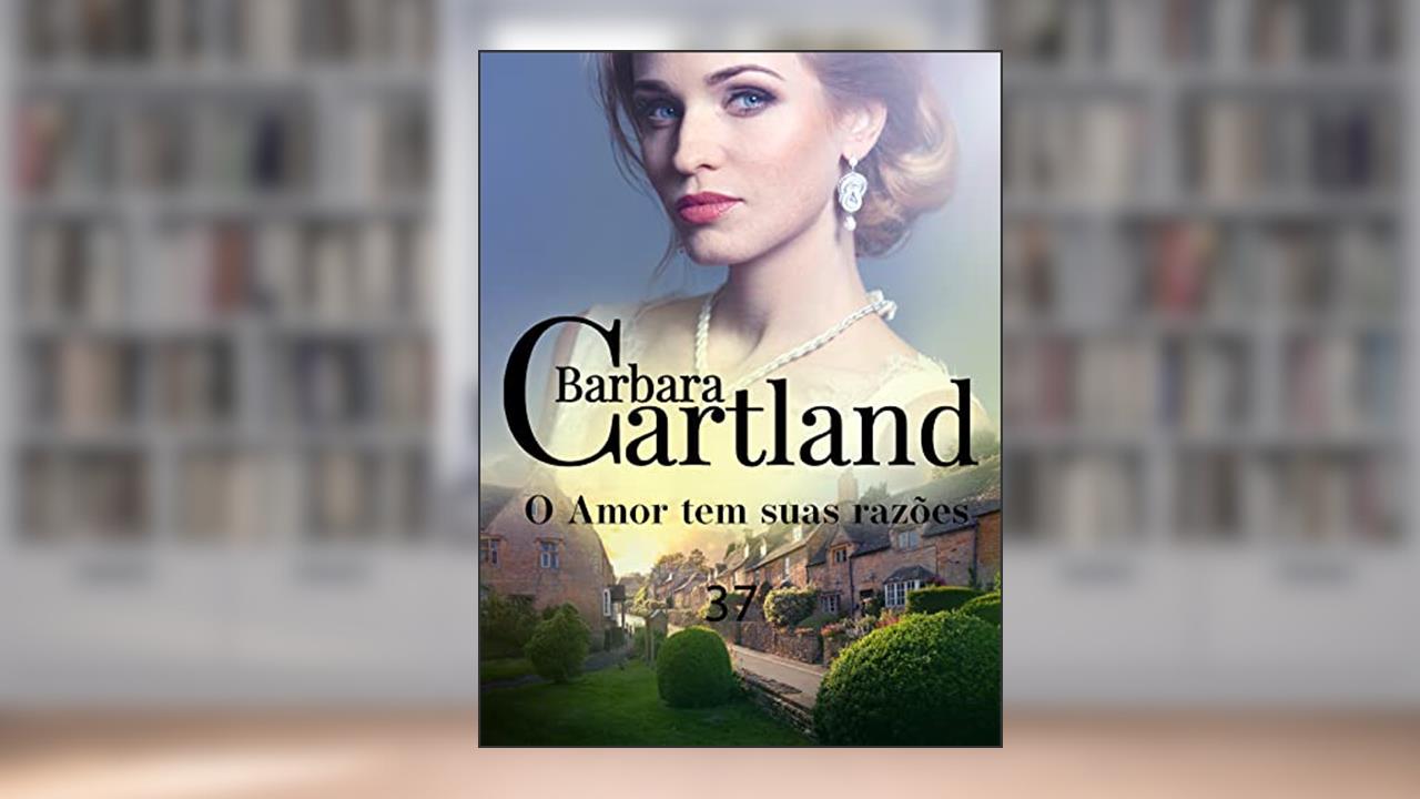 Capa de 37. O Amor tem suas razões (A Eterna Coleção de Barbara Cartland), do autor Barbara Cartland