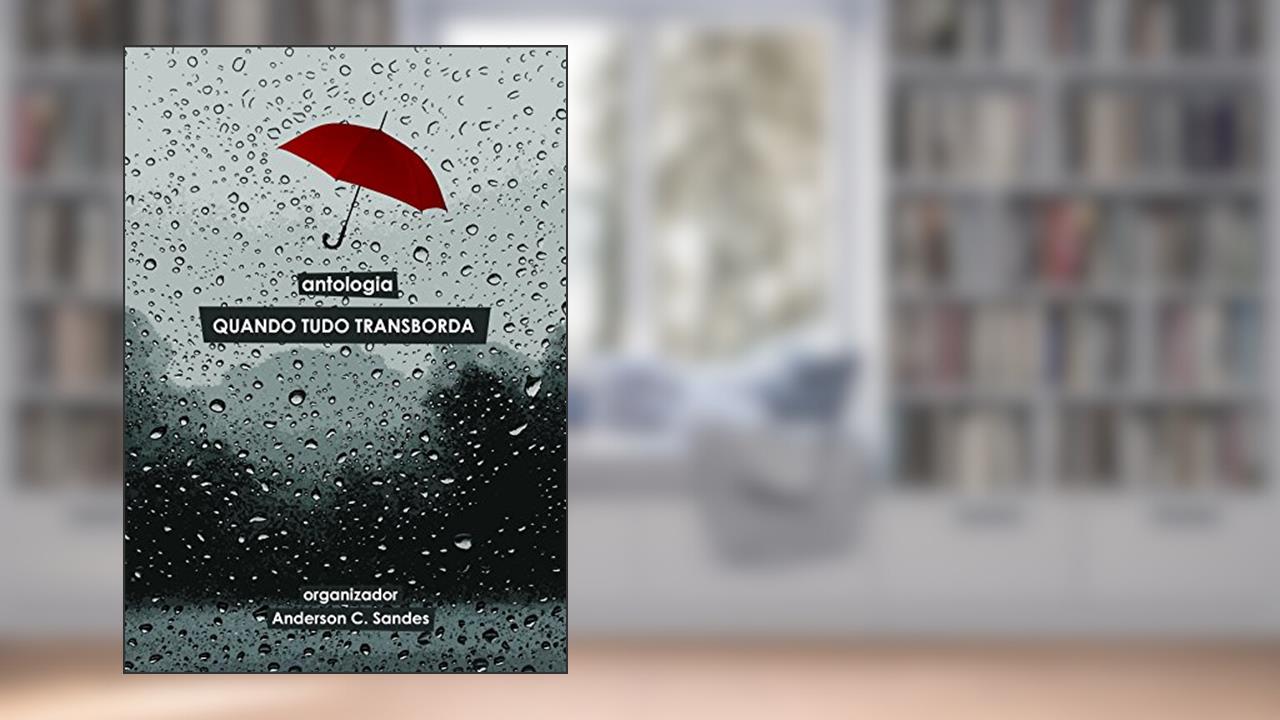 Capa de Quando Tudo Transborda: Antologia, do autor Anderson C. Sandes