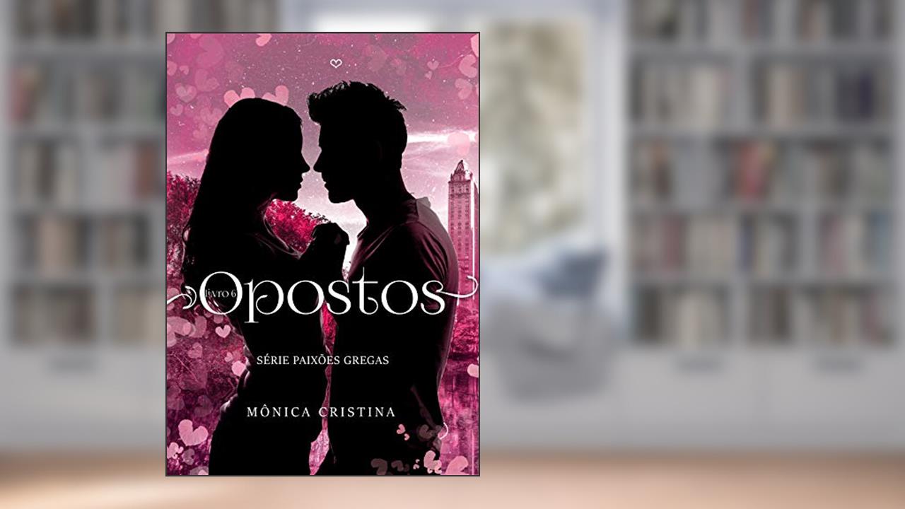 Opostos (Série Paixões Gregas Livro 6), do autor Mônica Cristina