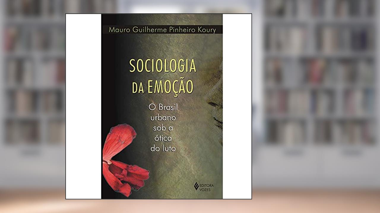 Capa de Sociologia da emoção: O Brasil urbano sob a ótica do luto, do autor Mauro Guilherme Pinheiro Koury
