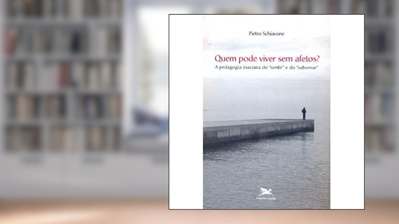 Capa de Quem Pode Viver sem Afetos? A Pedagogia Inaciana do Sentir e do Saborear. Transversalidades, do autor Pietro Schiavone