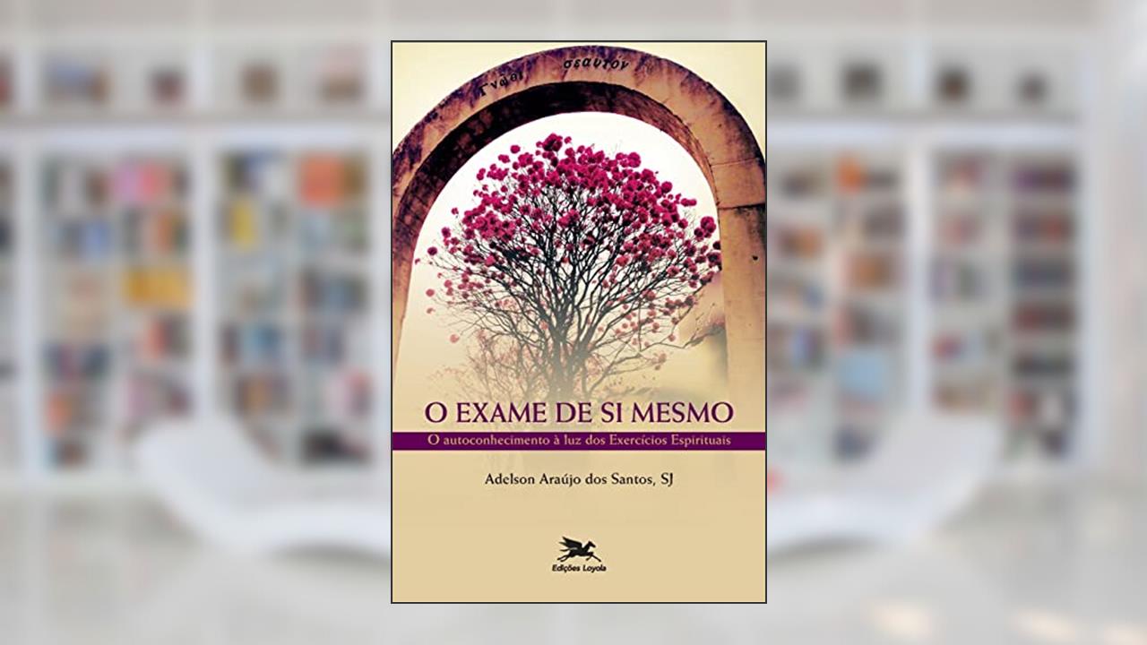 Capa de O exame de si mesmo: O autoconhecimento à luz dos exercícios espirituais, do autor Adelson Araújo dos Santos
