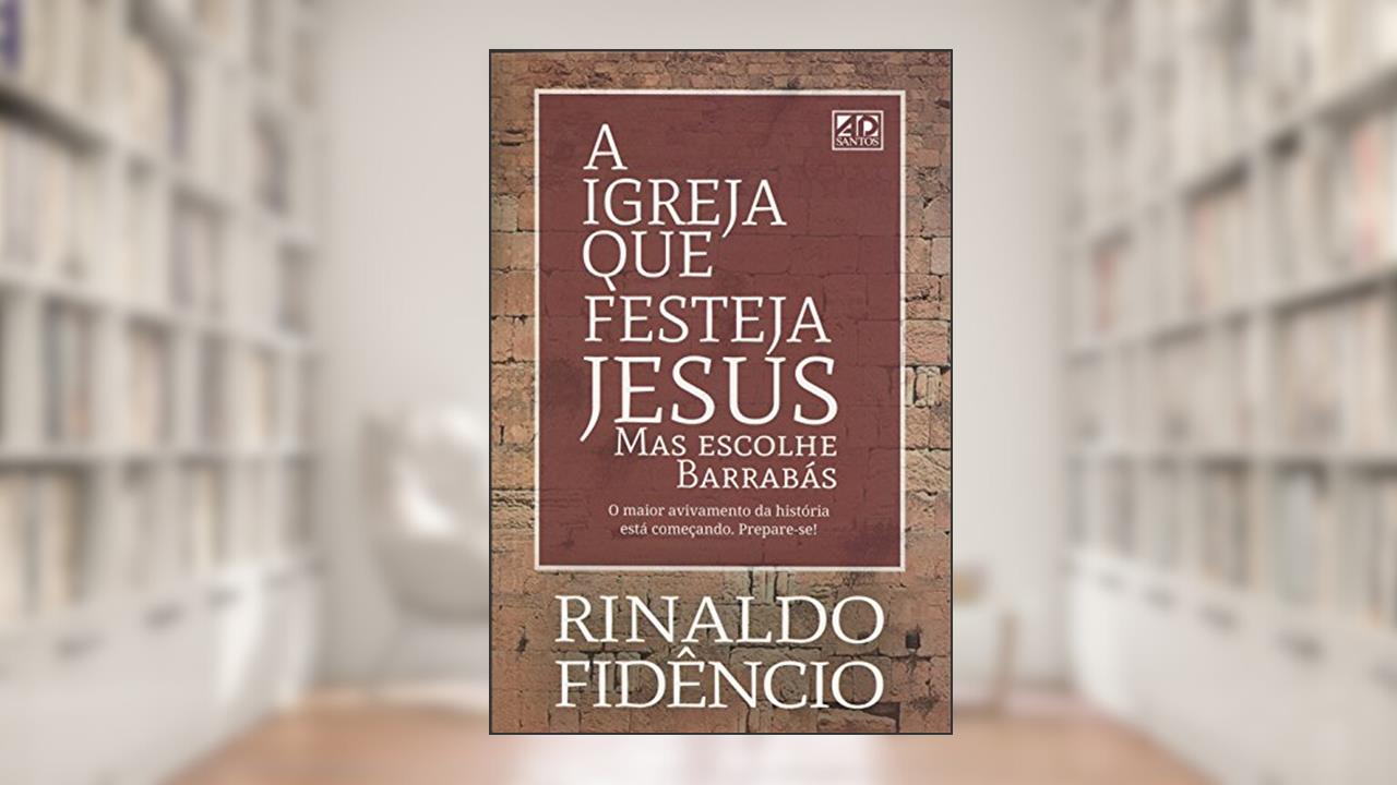 Capa de A Igreja Que Festeja Jesus Mas Escolhe Barrabás, do autor Rinaldo Fidencio