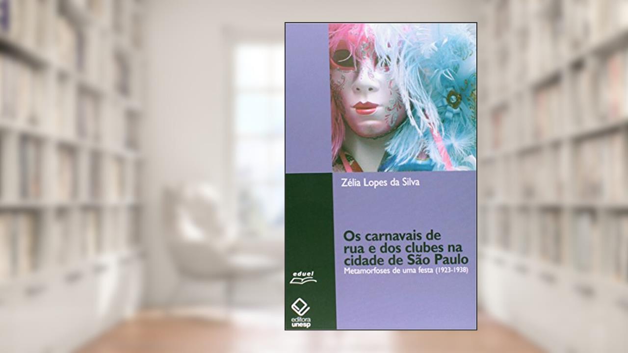 Capa de Os carnavais de rua e dos clubes na cidade de São Paulo: Metamorfoses de uma festa (1923-1938), do autor Zelia Lopes da Silva