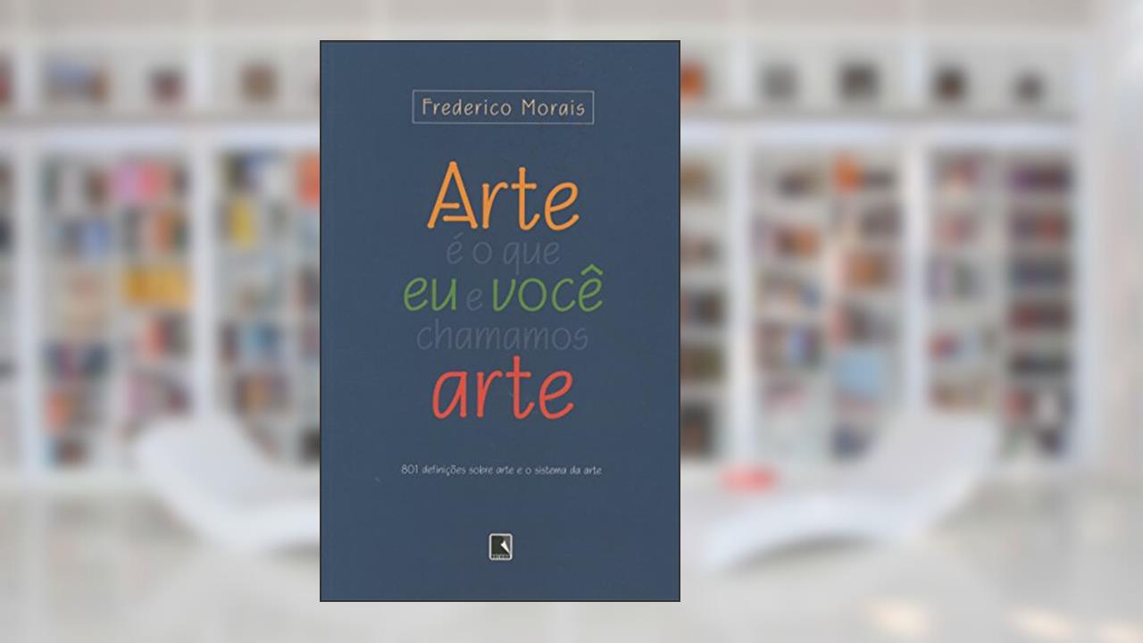 Capa de Arte É o que Eu e Você Chamamos Arte, do autor Frederico Morais