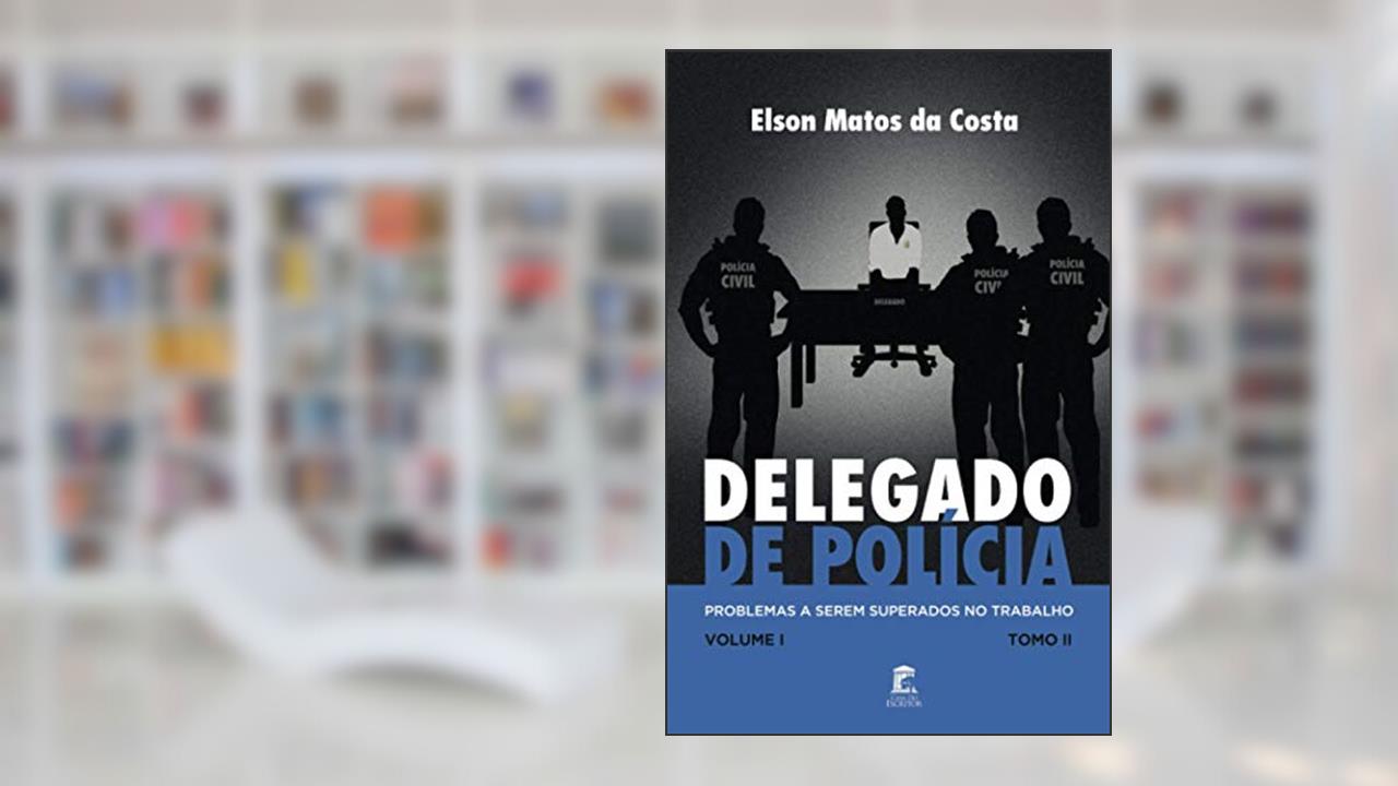 Capa de Delegado de Polícia, Problemas a Serem Superados no Trabalho, do autor Elson Matos da Costa