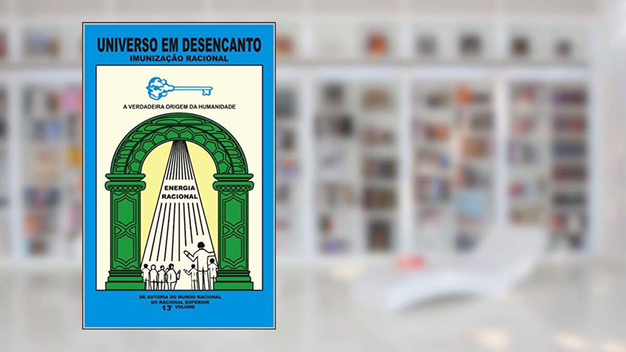 Capa de UNIVERSO EM DESENCANTO - 13º VOLUME DA OBRA: IMUNIZAÇÃO RACIONAL, do autor RACIONAL SUPERIOR; MANOEL COELHO