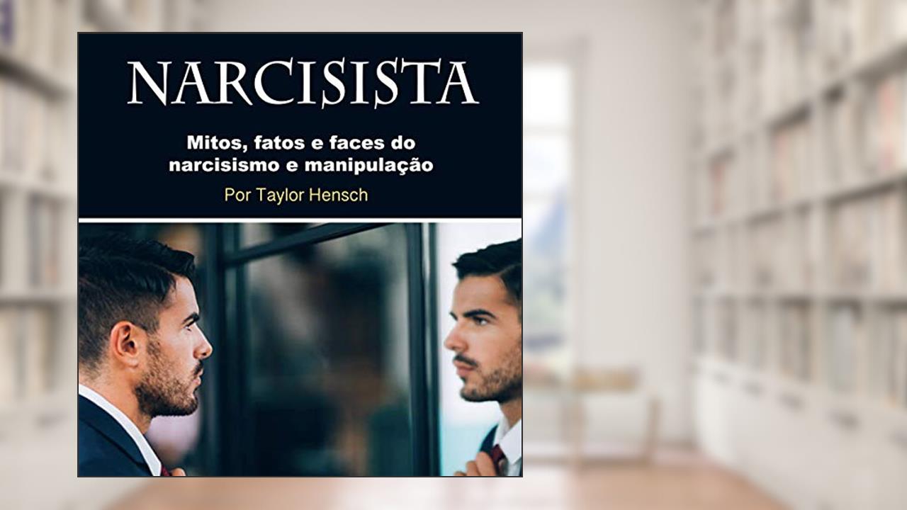 Narcisista: Mitos, Fatos e Faces Do Narcisismo E Manipulação, do autor Taylor Hensch