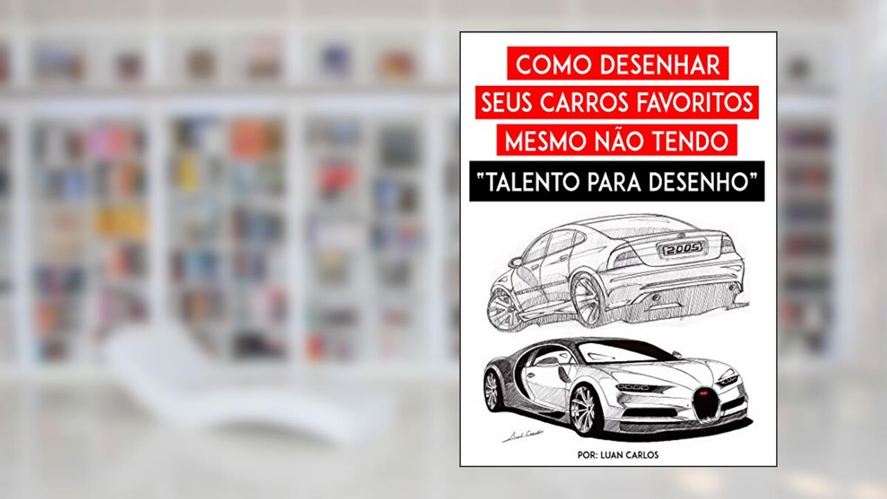 Como desenhar seus Carros Favoritos mesmo não tendo "Talento para Desenho", do autor Luan Carlos