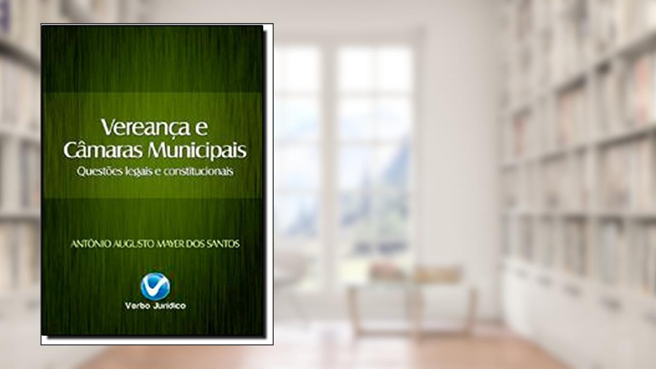 Capa de Vereança e Câmaras Municipais Questões Legais e Constitucionais, do autor Antônio Augusto Mayer Dos Santos