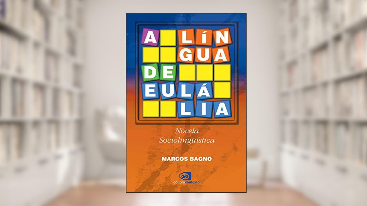A língua de Eulália: Novela Sociolinguística, do autor Marcos Bagno