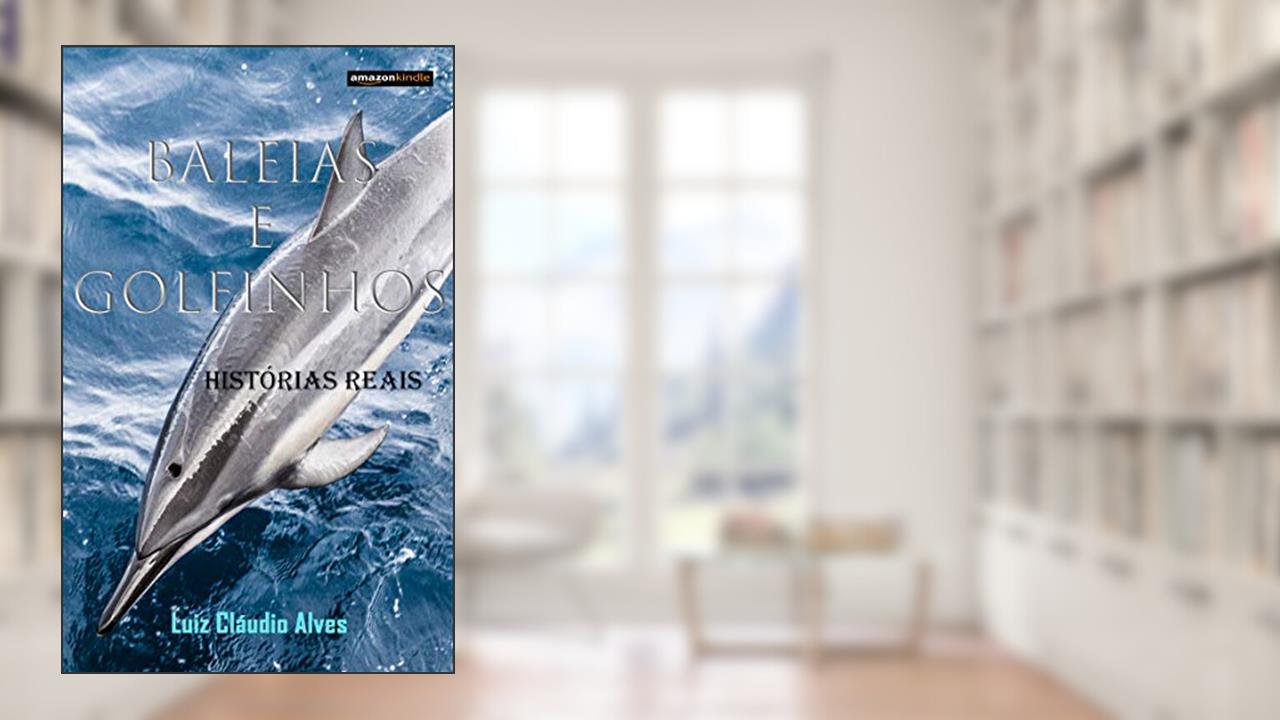 Capa de Baleias e Golfinhos: Histórias Reais, do autor Luiz Cláudio Alves