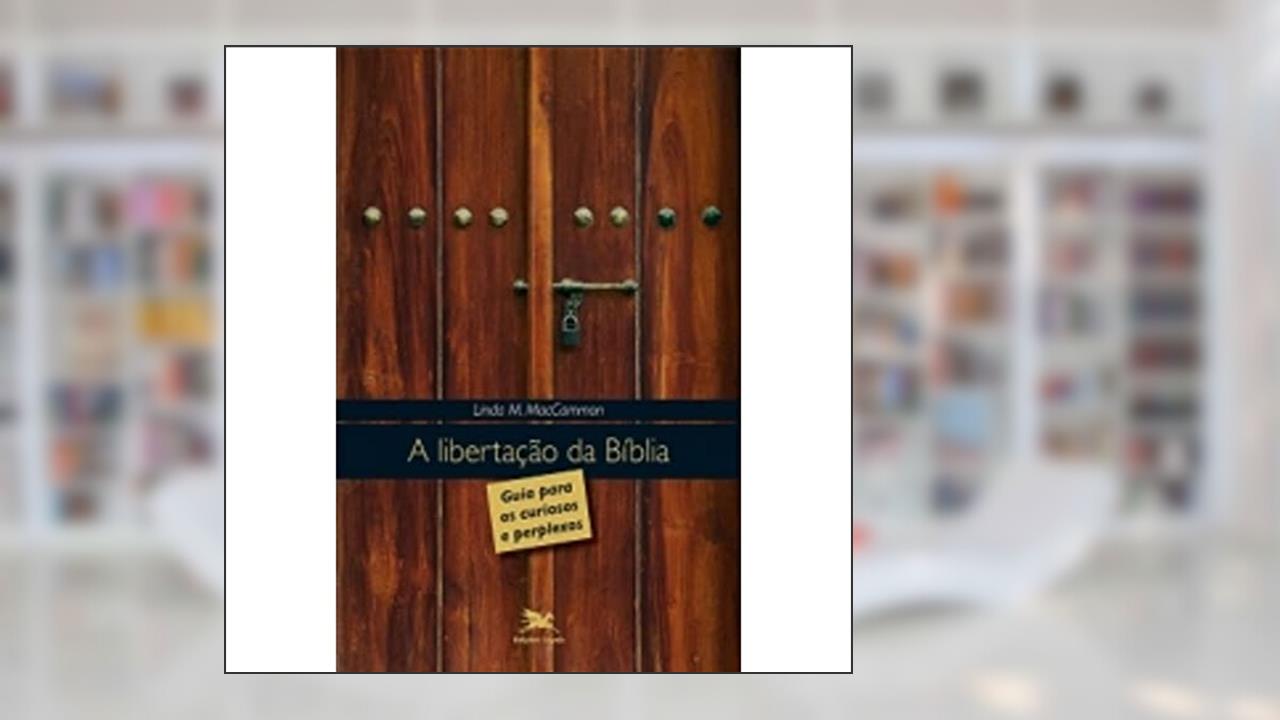Capa de A libertação da Bíblia - Guia para os curiosos e perplexos, do autor Linda M. Maccammon