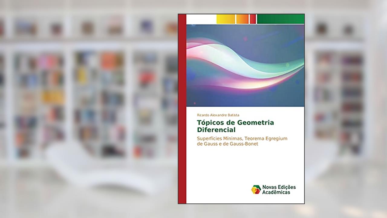 Capa de Tópicos de Geometria Diferencial: Superfícies Mínimas, Teorema Egregium de Gauss e de Gauss-Bonet, do autor Batista Ricardo Alexandre