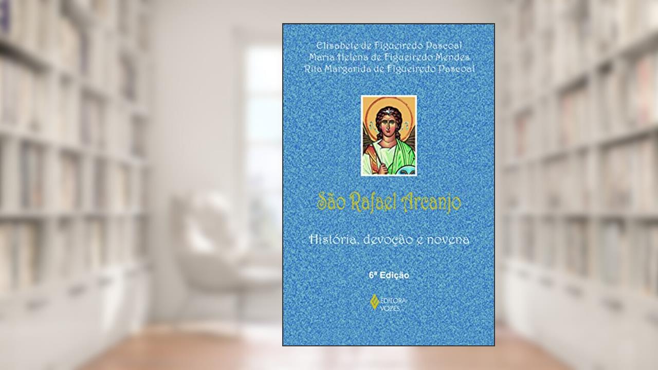 Capa de São Rafael Arcanjo: História, devoção e novena, do autor Maria Helena de Figueiredo Mendes; Rita Margarida de Figueiredo Pascoal; Elisabete de Figueiredo Pascoal