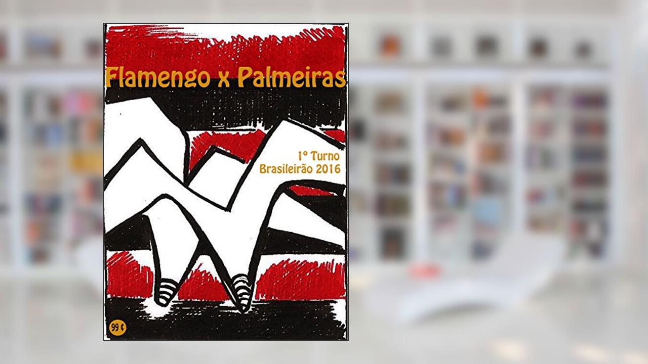 Capa de Flamengo x Palmeiras: Brasileirão 2016/1º Turno (Campanha do Clube de Regatas do Flamengo no Campeonato Brasileiro 2016 Série A Livro 6), do autor r.morel