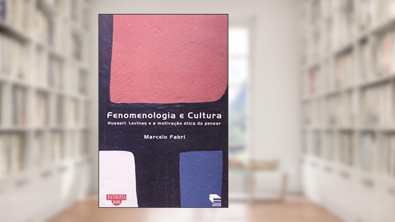 Capa de Fenomenologia e Cultura. Husserl, Levinas e a Motivação Ética do Pensar, do autor Marcelo Fabri