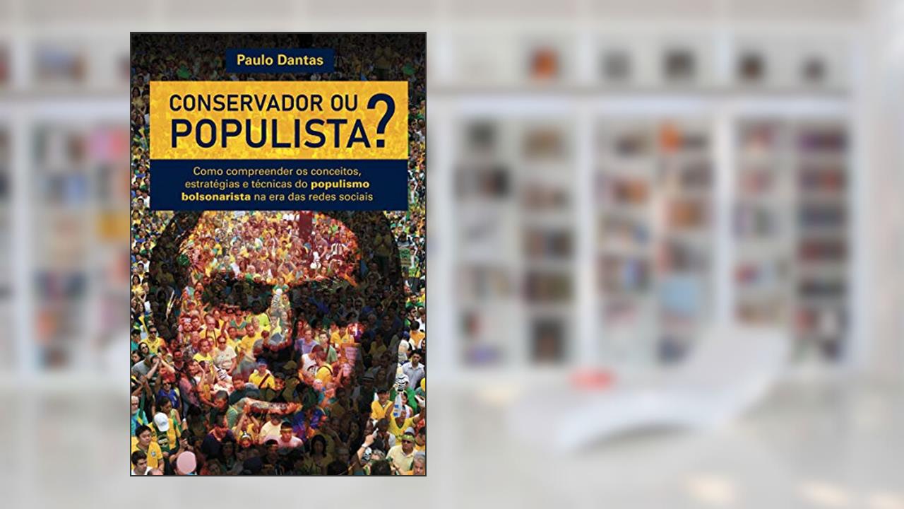 Capa de Conservador ou Populista: Como compreender os conceitos, estratégias e técnicas do populismo bolsonarista na era das redes sociais, do autor Paulo Dantas