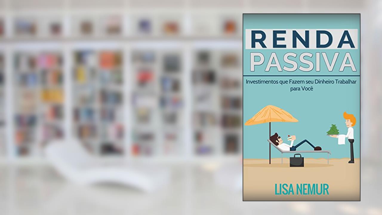 Capa de Renda Passiva: Investimentos que Fazem seu Dinheiro Trabalhar para Você, do autor Lisa Nemur