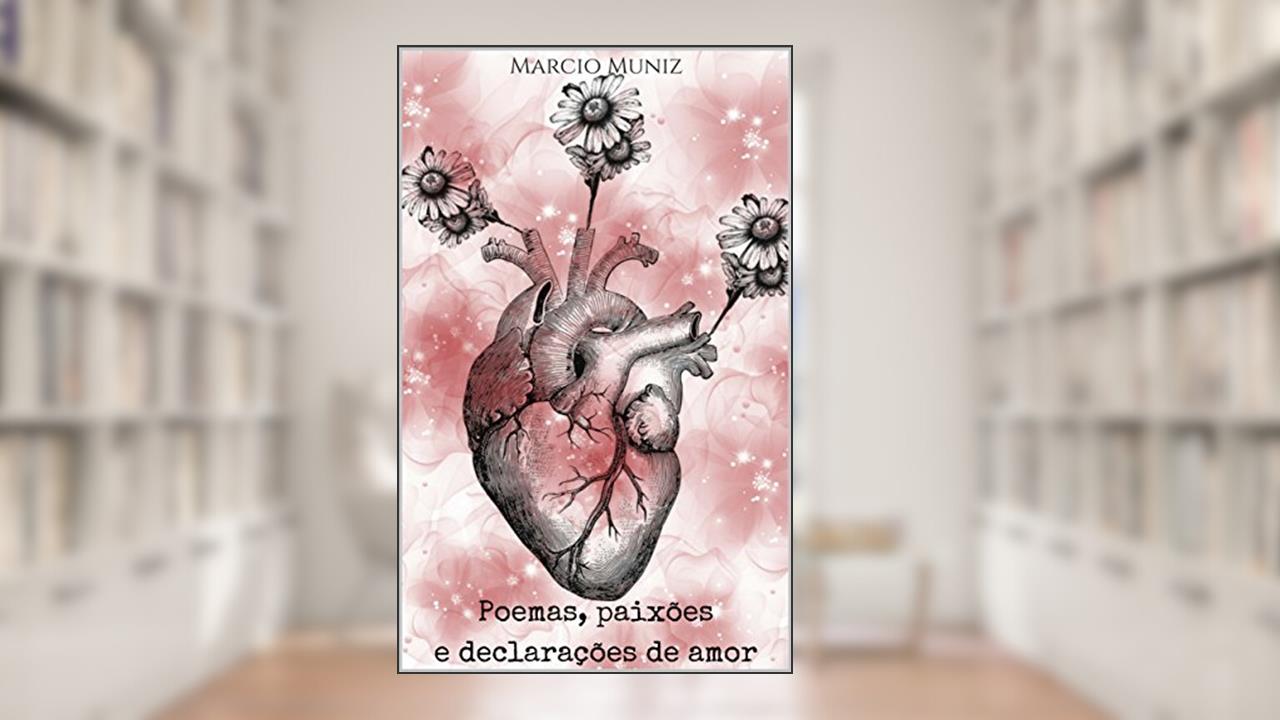 Capa de Poemas, paixões e declarações de amor: Poemas de amor, do autor Marcio Muniz