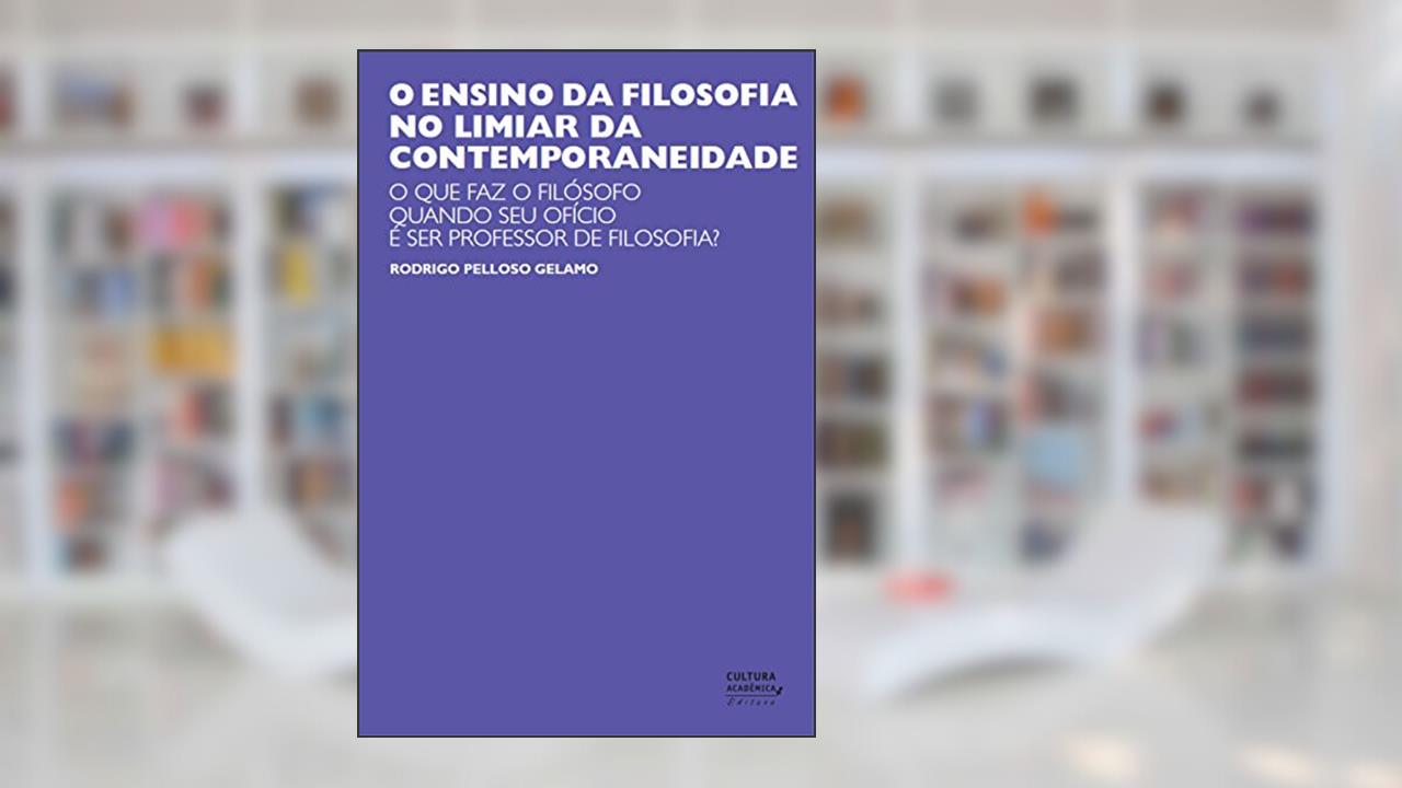 Capa de O ensino da filosofia no limiar da contemporaneidade: o que faz o filósofo quando seu ofício é ser professor de filosofia?, do autor Rodrigo Pelloso Gelamo