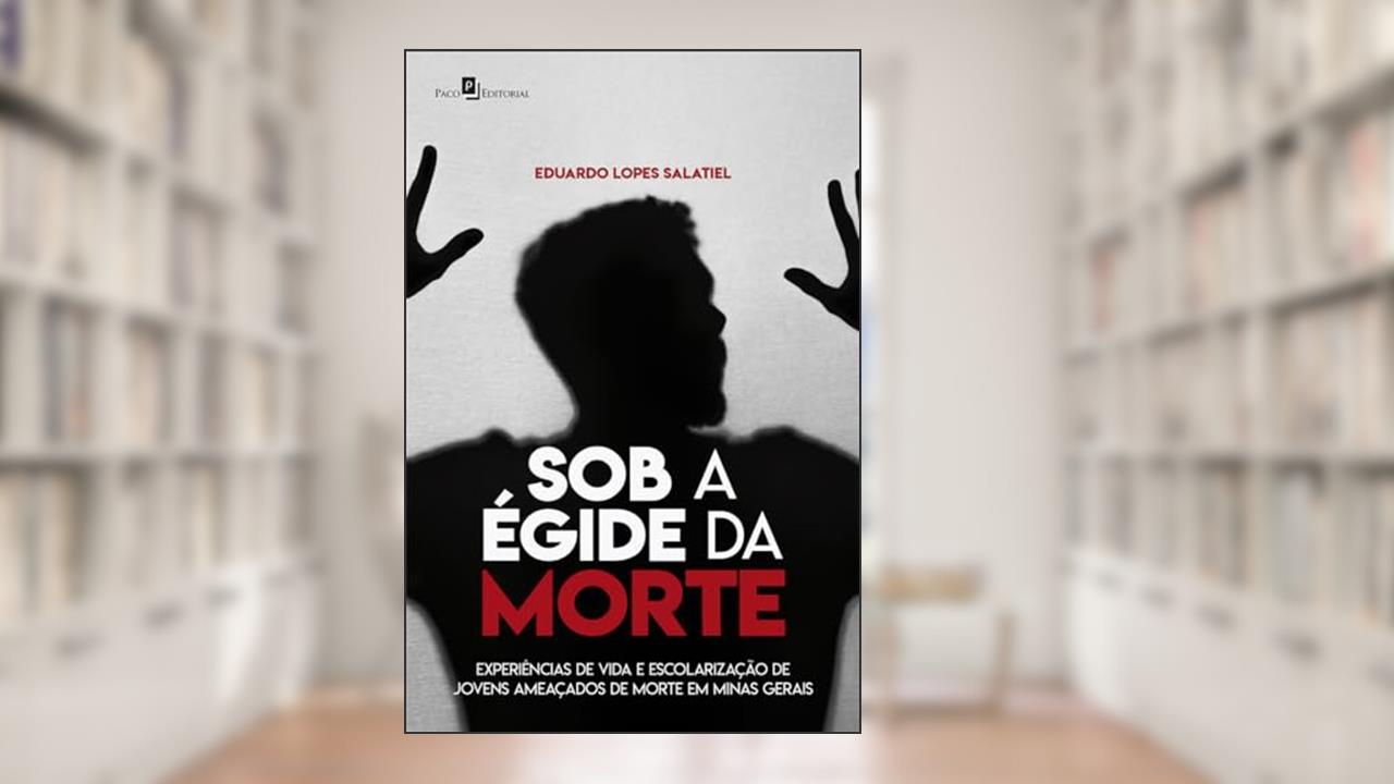 Capa de Sob a égide da Morte: Experiências de Vida e Escolarização de Jovens Ameaçados de Morte em Minas Gerais, do autor Eduardo Lopes Salatiel