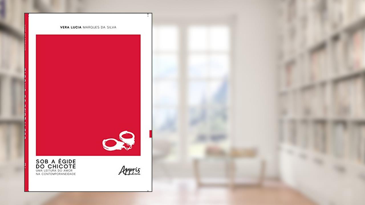 Capa de Sob a égide do chicote: uma leitura do amor na contemporaneidade, do autor Vera Lucia Marques da Silva