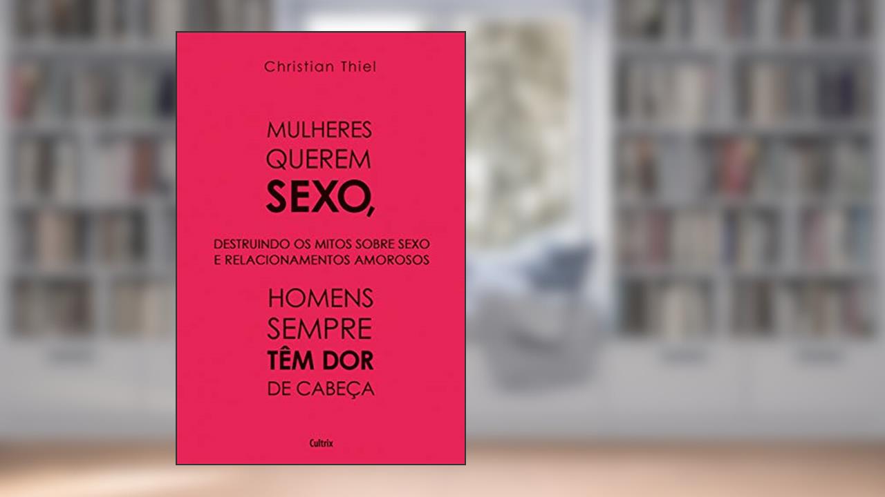 Capa de Mulheres Querem Sexo, Homens Sempre Têm dor de Cabeça, do autor Christian Thiel
