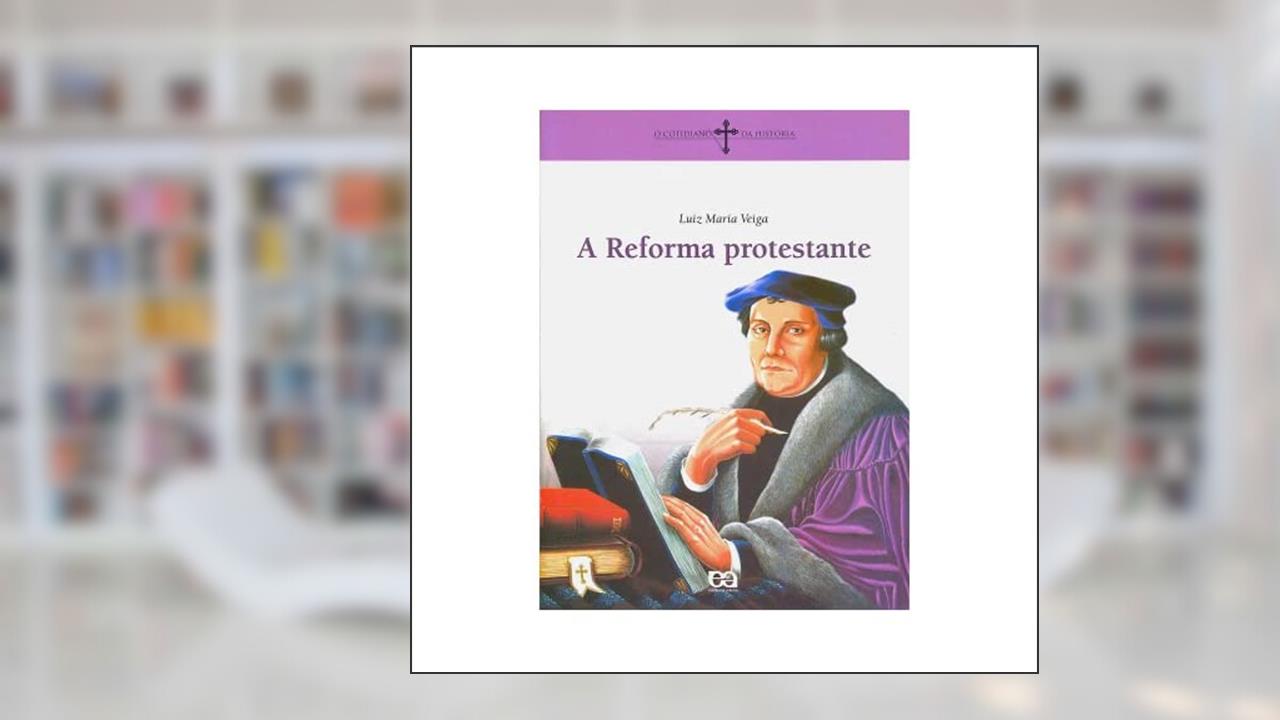 Capa de A Reforma Protestante. Cotidiano da História, do autor Luiz Maria Veiga