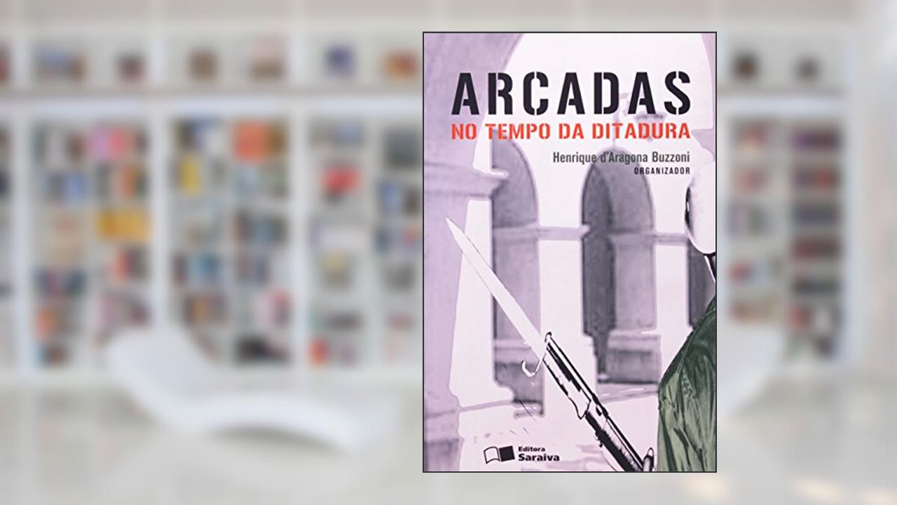 Capa de Arcadas no Tempo da Ditadura, do autor Henrique D' Aragona Buzzoni