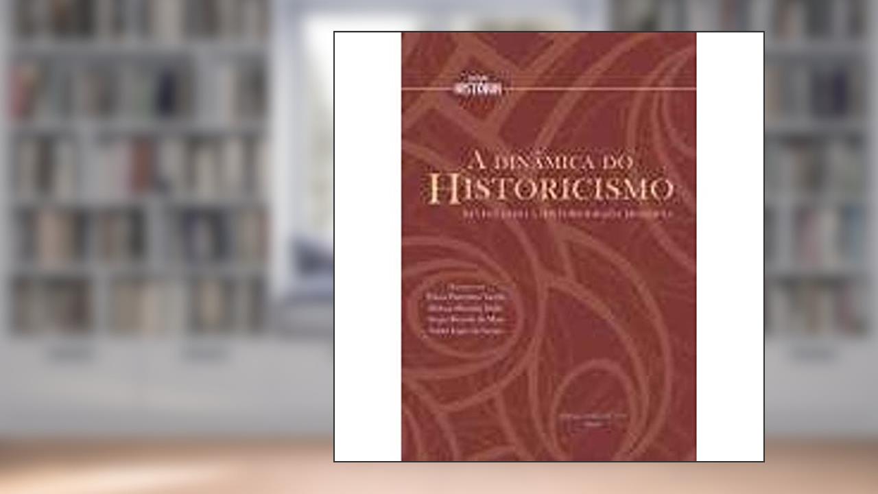 Capa de A Dinâmica do Historicismo. Revisitando a Historiografia Moderna, do autor Flávia Florentino Varella