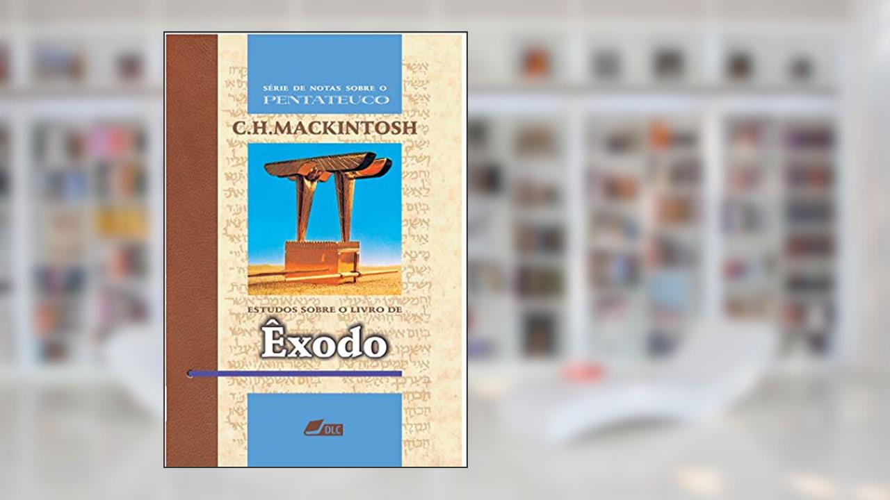 Estudos sobre o livro de Êxodo (Série de Notas sobre o Pentateuco 2), do autor Charles Henry Mackintosh