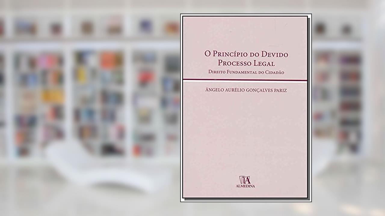 Capa de O Princípio do Devido Processo Legal: Direito Fundamental do Cidadão, do autor Ângelo Aurélio Gonçalves Pariz