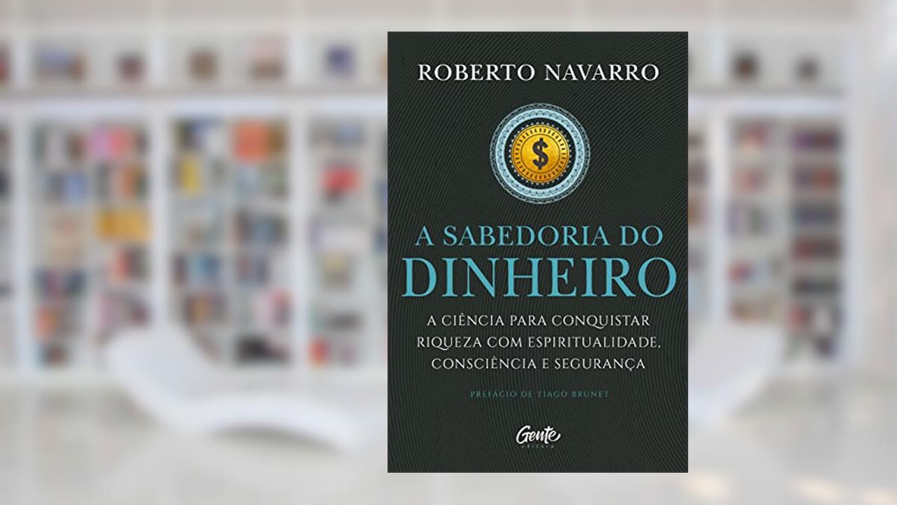 Capa de A Sabedoria do Dinheiro: A ciência para conquistar riqueza com espiritualidade, consciência e segurança., do autor Roberto Navarro