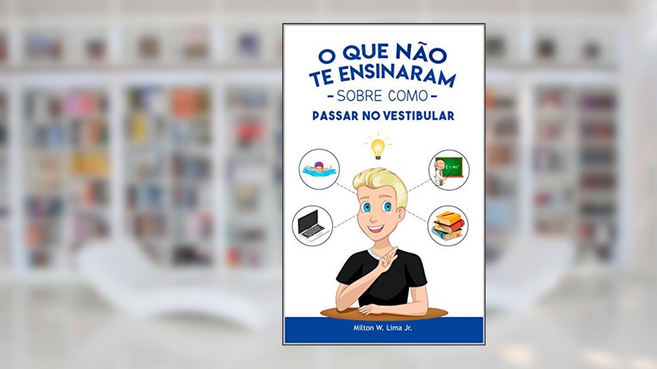 Capa de O que não te ensinaram sobre como passar no vestibular: O guia para sua aprovação!, do autor Milton W. Lima Jr.