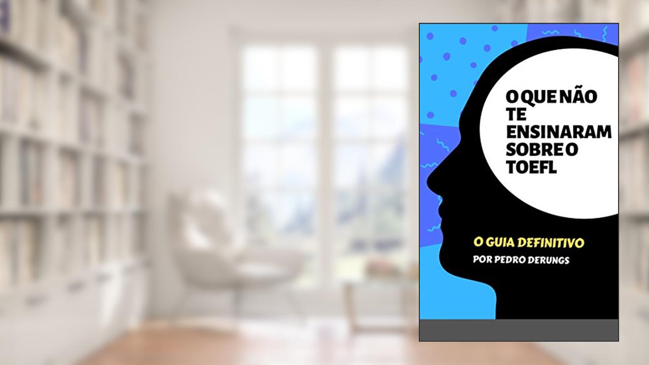 Capa de O Que Não Te Ensinaram Sobre O TOEFL: O Guia Definitivo, do autor Pedro Derungs