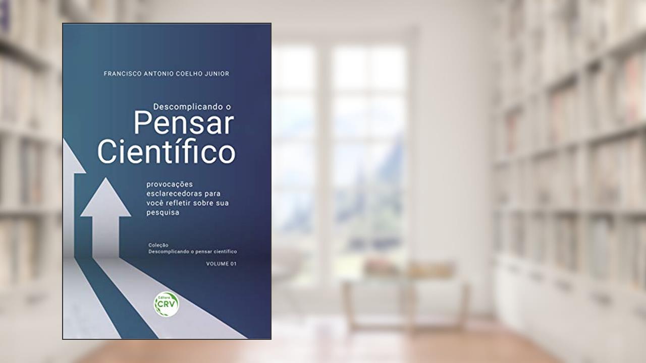 Capa de Descomplicando o pensar científico:: provocações esclarecedoras para você refletir sobre sua pesquisa coleção: descomplicando o pensar científico - volume - 01, do autor Francisco Antonio Coelho Junior